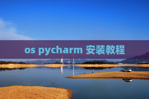 os pycharm 安装教程 os pycharm 安装教程